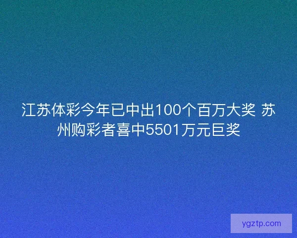 江苏体彩今年已中出100个百万大奖 苏州购彩者喜中5501万元巨奖