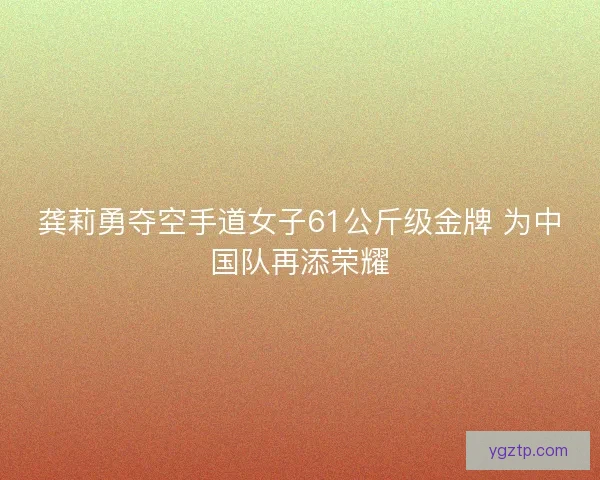 龚莉勇夺空手道女子61公斤级金牌 为中国队再添荣耀